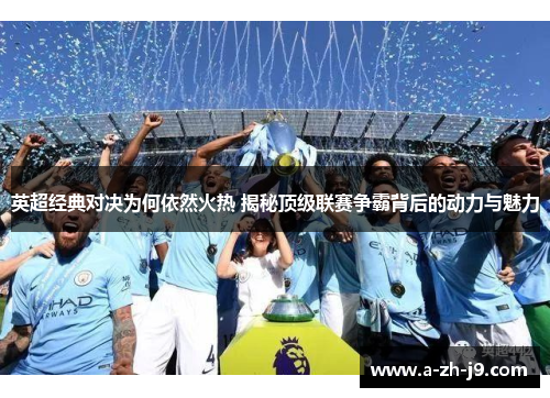 英超经典对决为何依然火热 揭秘顶级联赛争霸背后的动力与魅力