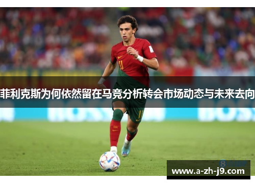 菲利克斯为何依然留在马竞分析转会市场动态与未来去向