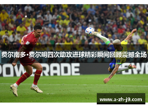 费尔南多·费尔明四次助攻进球精彩瞬间回顾震撼全场