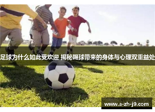 足球为什么如此受欢迎 揭秘踢球带来的身体与心理双重益处