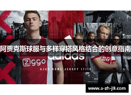 阿贾克斯球服与多样穿搭风格结合的创意指南