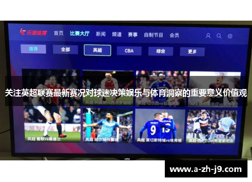 关注英超联赛最新赛况对球迷决策娱乐与体育洞察的重要意义价值观