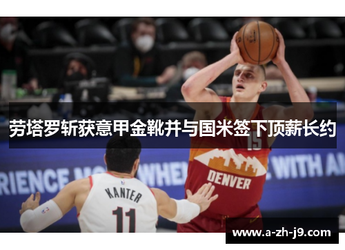 劳塔罗斩获意甲金靴并与国米签下顶薪长约 劳塔罗斩获意甲金靴并与国米签下顶薪长约