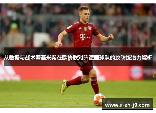 从数据与战术看基米希在欧协联对阵德国球队的攻防统治力解析
