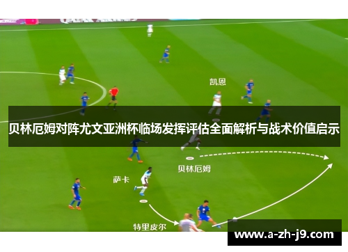 贝林厄姆对阵尤文亚洲杯临场发挥评估全面解析与战术价值启示 贝林厄姆对阵尤文亚洲杯临场发挥评估全面解析与战术价值启示