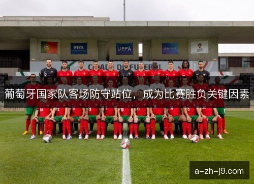葡萄牙国家队客场防守站位,成为比赛胜负关键因素 葡萄牙国家队客场防守站位,成为比赛胜负关键因素